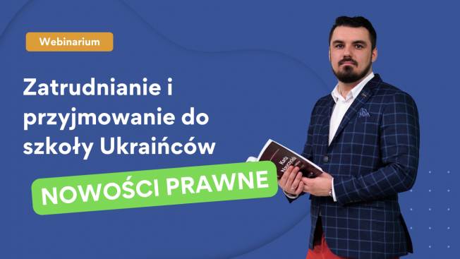 „Nowości prawne związane z zatrudnianiem i przyjmowaniem Ukraińców do polskiej szkoły” – zapraszamy na bezpłatne webinarium
