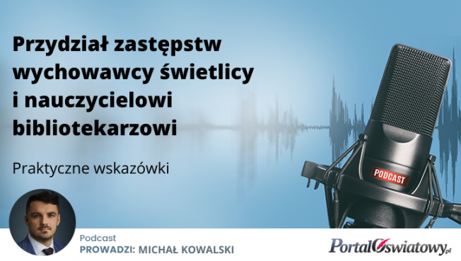 Podcast: Przydział zastępstw wychowawcy świetlicy i nauczycielowi bibliotekarzowi