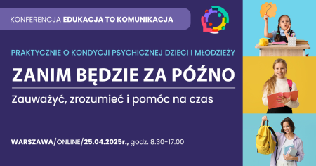 Zapraszamy na konferencję „Zanim będzie za późno. Zauważyć, zrozumieć i pomóc na czas”