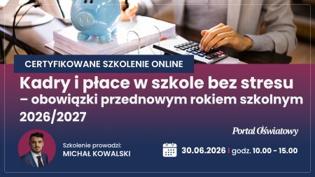 CERTYFIKOWANE SZKOLENIE: Kadry i płace w szkole bez stresu – obowiązki w okresie przed i wakacyjnym